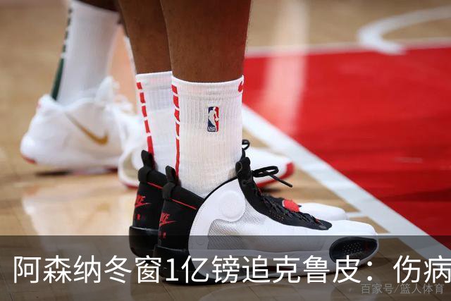 阿森纳冬窗1亿镑追克鲁皮：伤病风险下的争冠豪赌